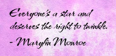 Everyone's a star and deserves the right to twinkle. - Marylin Monroe