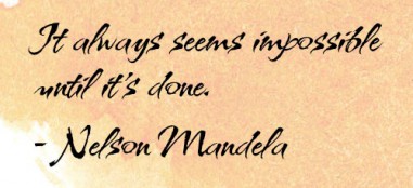 It always seems impossible until it's done - Nelson Mandela
